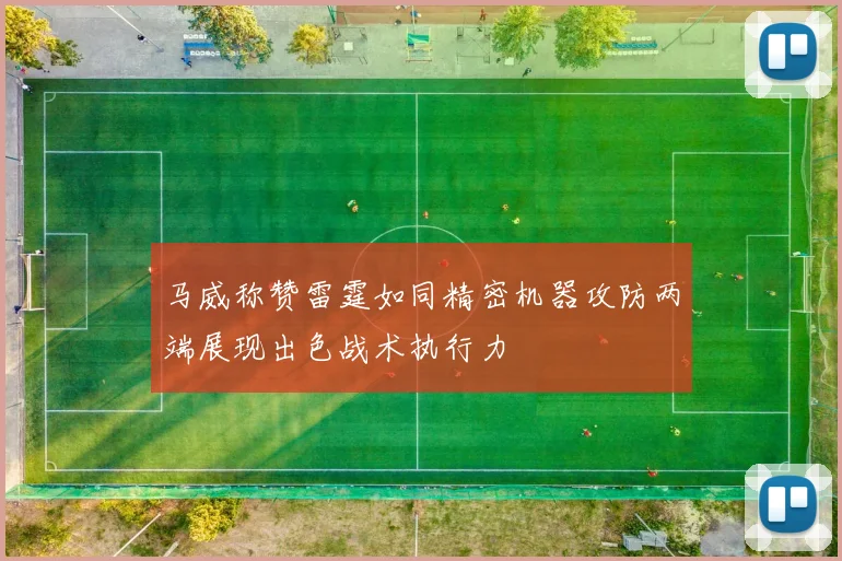 马威称赞雷霆如同精密机器攻防两端展现出色战术执行力